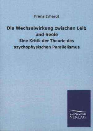 Die Wechselwirkung Zwischen Leib Und Seele: Eine Studie Uber Deutschlands Seeverkehr in Seiner Abhangigkeit Von Der Binnenschif de Franz Erhardt