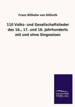 110 Volks- Und Gesellschaftslieder Des 16., 17. Und 18. Jahrhunderts Mit Und Ohne Singweisen: Eine Studie Uber Deutschlands Seeverkehr in Seiner Abhangigkeit Von Der Binnenschif de Franz Wilhelm von Ditfurth