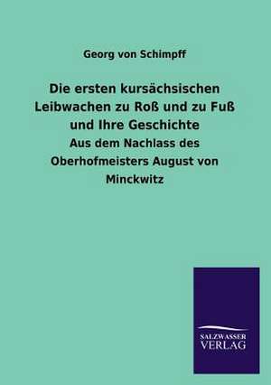 Die Ersten Kursachsischen Leibwachen Zu Ross Und Zu Fuss Und Ihre Geschichte: Eine Studie Uber Deutschlands Seeverkehr in Seiner Abhangigkeit Von Der Binnenschif de Georg von Schimpff