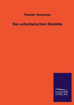 Die Unteritalischen Dialekte: Die Hauptgestalten Der Hellenen-Sage an Der Hand Der Sprachvergleichung Zuruckgefuhrt Auf Ihre Historischen Prototype de Theodor Mommsen