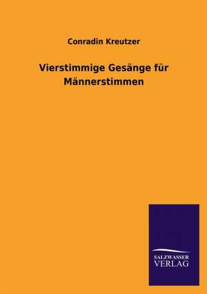 Vierstimmige Gesange Fur Mannerstimmen: Die Hauptgestalten Der Hellenen-Sage an Der Hand Der Sprachvergleichung Zuruckgefuhrt Auf Ihre Historischen Prototype de Conradin Kreutzer