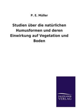 Studien Uber Die Naturlichen Humusformen Und Deren Einwirkung Auf Vegetation Und Boden: Die Hauptgestalten Der Hellenen-Sage an Der Hand Der Sprachvergleichung Zuruckgefuhrt Auf Ihre Historischen Prototype de P. E. Müller