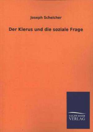 Der Klerus Und Die Soziale Frage: Die Hauptgestalten Der Hellenen-Sage an Der Hand Der Sprachvergleichung Zuruckgefuhrt Auf Ihre Historischen Prototype de Joseph Scheicher