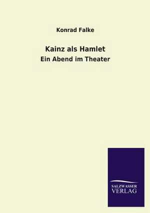 Kainz ALS Hamlet: Die Hauptgestalten Der Hellenen-Sage an Der Hand Der Sprachvergleichung Zuruckgefuhrt Auf Ihre Historischen Prototype de Konrad Falke