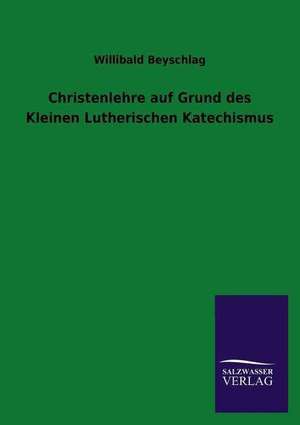 Christenlehre Auf Grund Des Kleinen Lutherischen Katechismus: Die Hauptgestalten Der Hellenen-Sage an Der Hand Der Sprachvergleichung Zuruckgefuhrt Auf Ihre Historischen Prototype de Willibald Beyschlag