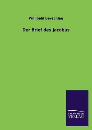 Der Brief Des Jacobus: Die Hauptgestalten Der Hellenen-Sage an Der Hand Der Sprachvergleichung Zuruckgefuhrt Auf Ihre Historischen Prototype de Willibald Beyschlag