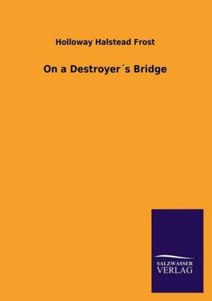 On a Destroyers Bridge: Die Bruder Vom Deutschen Hause / Marcus Konig de Holloway Halstead Frost