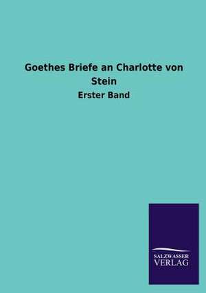 Goethes Briefe an Charlotte Von Stein: Die Bruder Vom Deutschen Hause / Marcus Konig de ohne Autor