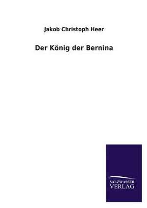 Der Konig Der Bernina: Die Bruder Vom Deutschen Hause / Marcus Konig de Jakob Christoph Heer
