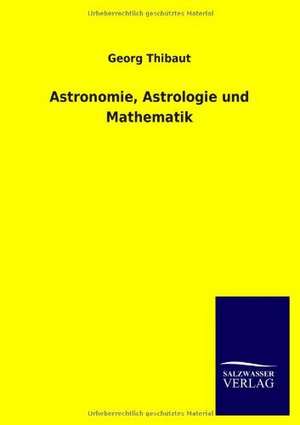 Astronomie, Astrologie Und Mathematik: Die Bruder Vom Deutschen Hause / Marcus Konig de Georg Thibaut