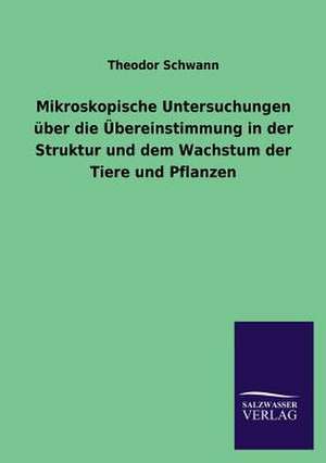 Mikroskopische Untersuchungen Uber Die Ubereinstimmung in Der Struktur Und Dem Wachstum Der Tiere Und Pflanzen: Die Bruder Vom Deutschen Hause / Marcus Konig de Theodor Schwann