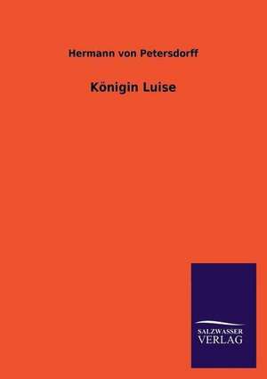 Konigin Luise: Die Bruder Vom Deutschen Hause / Marcus Konig de Hermann von Petersdorff