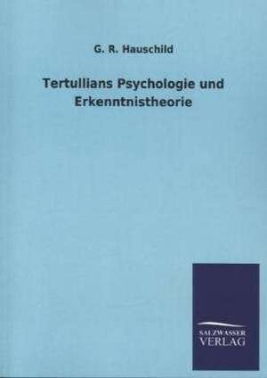 Tertullians Psychologie Und Erkenntnistheorie: Magdeburg de G. R. Hauschild