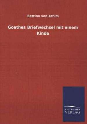 Goethes Briefwechsel Mit Einem Kinde: Magdeburg de Bettina von Arnim