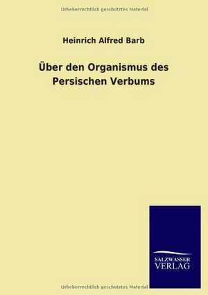 Uber Den Organismus Des Persischen Verbums: Magdeburg de Heinrich Alfred Barb