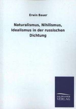 Naturalismus, Nihilismus, Idealismus in Der Russischen Dichtung: Magdeburg de Erwin Bauer