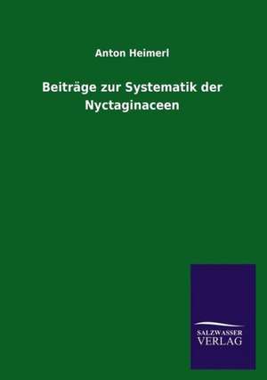 Beitrage Zur Systematik Der Nyctaginaceen: Magdeburg de Anton Heimerl