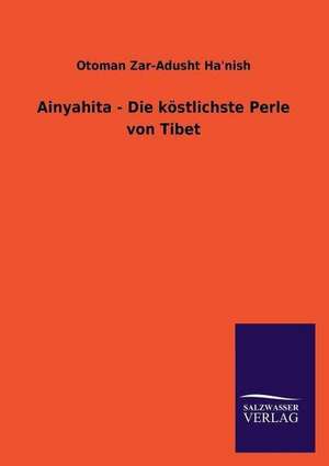 Ainyahita - Die Kostlichste Perle Von Tibet: Magdeburg de Otoman Zar-Adusht Ha&aposnish