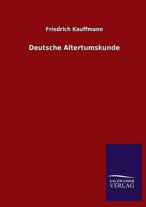 Deutsche Altertumskunde de Friedrich Kauffmann