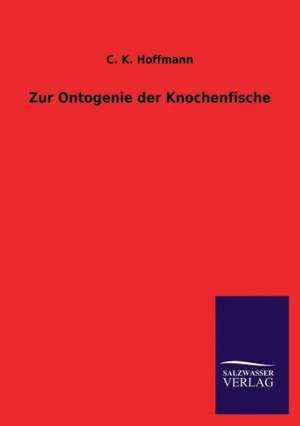 Zur Ontogenie Der Knochenfische: Magdeburg de C. K. Hoffmann