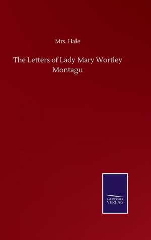 The Letters of Lady Mary Wortley Montagu de Hale