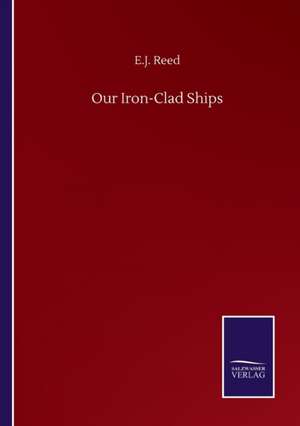 Our Iron-Clad Ships de E. J. Reed