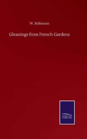 Gleanings from French Gardens de W. Robinson