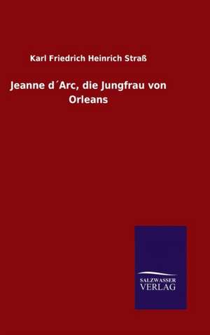 Jeanne Darc, Die Jungfrau Von Orleans: Magdeburg de Karl Friedrich Heinrich Straß