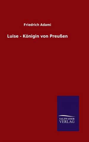 Luise - Konigin Von Preussen: Magdeburg de Friedrich Adami