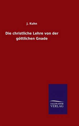 Die Christliche Lehre Von Der Gottlichen Gnade: Magdeburg de J. Kuhn