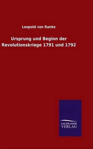 Ursprung Und Beginn Der Revolutionskriege 1791 Und 1792: Magdeburg de Leopold von Ranke