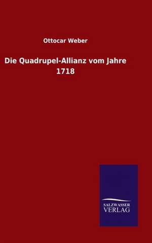 Die Quadrupel-Allianz Vom Jahre 1718: Magdeburg de Ottocar Weber