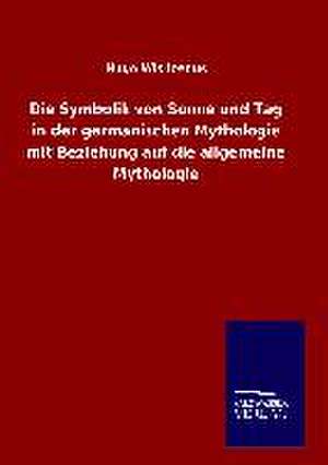 Die Symbolik Von Sonne Und Tag in Der Germanischen Mythologie Mit Beziehung Auf Die Allgemeine Mythologie: Tiere Der Fremde de Hugo Wislicenus