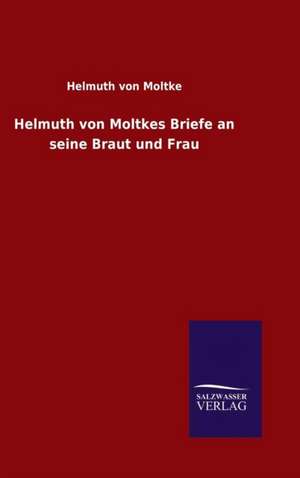 Helmuth Von Moltkes Briefe an Seine Braut Und Frau: Tiere Der Fremde de Helmuth von Moltke