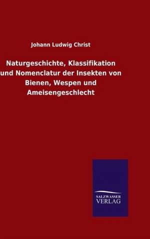 Naturgeschichte, Klassifikation Und Nomenclatur Der Insekten Von Bienen, Wespen Und Ameisengeschlecht: Tiere Der Fremde de Johann Ludwig Christ