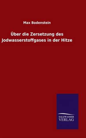 Uber Die Zersetzung Des Jodwasserstoffgases in Der Hitze: Die Bruder Vom Deutschen Hause / Marcus Konig de Max Bodenstein