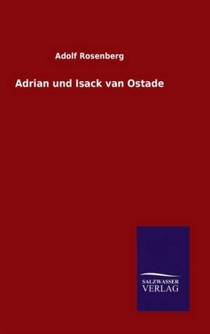 Adrian Und Isack Van Ostade: Die Bruder Vom Deutschen Hause / Marcus Konig de Adolf Rosenberg