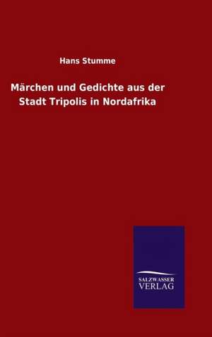 Marchen Und Gedichte Aus Der Stadt Tripolis in Nordafrika: Die Bruder Vom Deutschen Hause / Marcus Konig de Hans Stumme