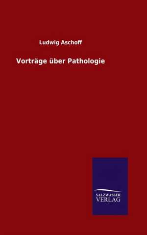 Vortrage Uber Pathologie: Die Bruder Vom Deutschen Hause / Marcus Konig de Ludwig Aschoff