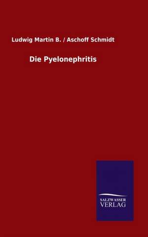 Die Pyelonephritis de Ludwig Schmidt, Martin B. / Aschoff