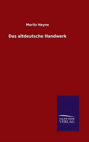Das Altdeutsche Handwerk: Die Bruder Vom Deutschen Hause / Marcus Konig de Moritz Heyne
