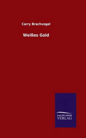 Weisses Gold: Untersuchung Uber Dessen Ursprungliche Bestimmung de Carry Brachvogel