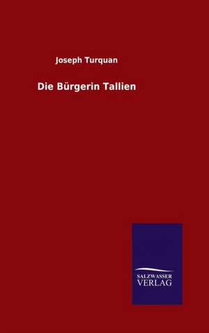 Die Burgerin Tallien: Mit Ungedruckten Briefen, Gedichten Und Einer Autobiographie Geibels de Joseph Turquan