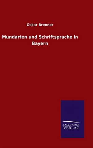 Mundarten Und Schriftsprache in Bayern: Mit Ungedruckten Briefen, Gedichten Und Einer Autobiographie Geibels de Oskar Brenner