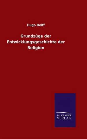 Grundzuge Der Entwicklungsgeschichte Der Religion: Mit Ungedruckten Briefen, Gedichten Und Einer Autobiographie Geibels de Hugo Delff