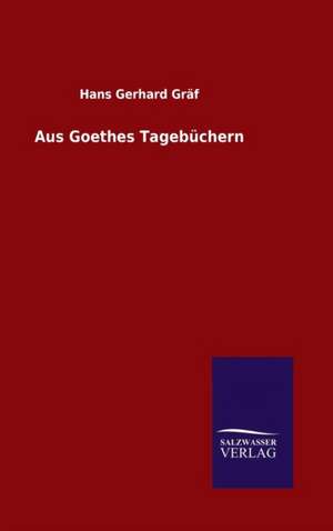 Aus Goethes Tagebuchern: Mit Ungedruckten Briefen, Gedichten Und Einer Autobiographie Geibels de Hans Gerhard Gräf