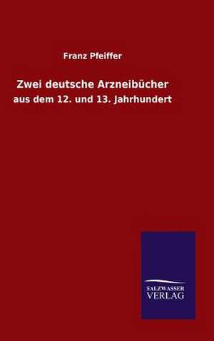 Zwei Deutsche Arzneibucher: Mit Ungedruckten Briefen, Gedichten Und Einer Autobiographie Geibels de Franz Pfeiffer