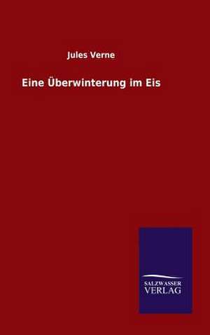 Eine Uberwinterung Im Eis: Mit Ungedruckten Briefen, Gedichten Und Einer Autobiographie Geibels de Jules Verne