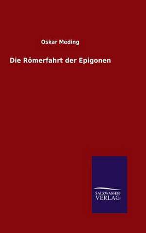 Die Romerfahrt Der Epigonen: Mit Ungedruckten Briefen, Gedichten Und Einer Autobiographie Geibels de Oskar Meding