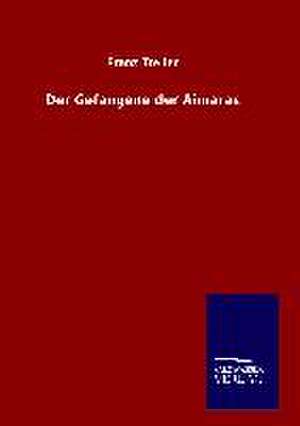 Der Gefangene Der Aimaras: Mit Ungedruckten Briefen, Gedichten Und Einer Autobiographie Geibels de Franz Treller